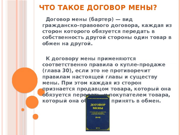  ЧТО ТАКОЕ ДОГОВОР МЕНЫ? Договор мены (бартер)— вид гражданско-правового договора, каждая из сторон